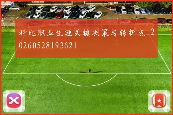 科比职业生涯关键决策与转折点_20260528193621