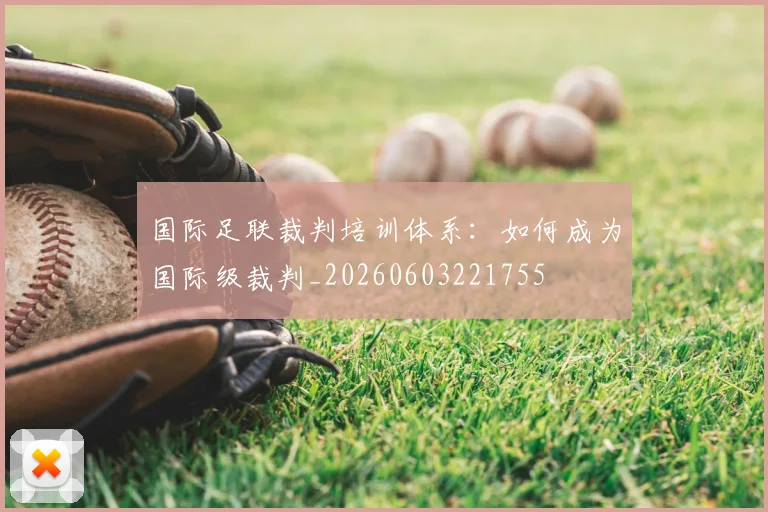 国际足联裁判培训体系：如何成为国际级裁判_20260603221755