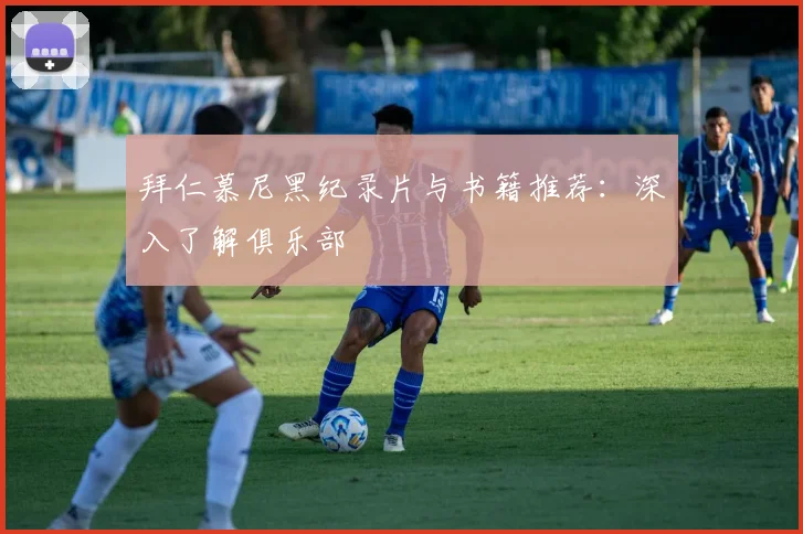 拜仁慕尼黑纪录片与书籍推荐：深入了解俱乐部