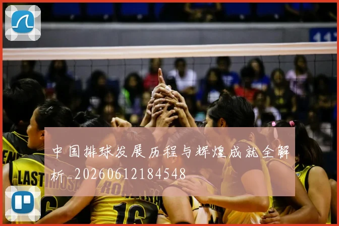 中国排球发展历程与辉煌成就全解析_20260612184548