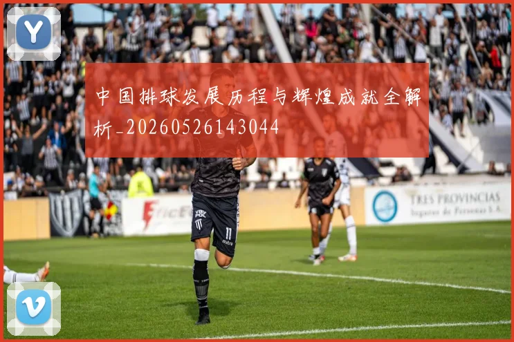 中国排球发展历程与辉煌成就全解析_20260526143044