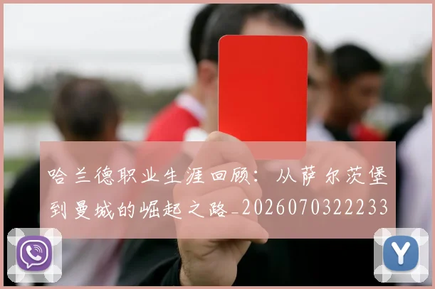 哈兰德职业生涯回顾：从萨尔茨堡到曼城的崛起之路_20260703222330