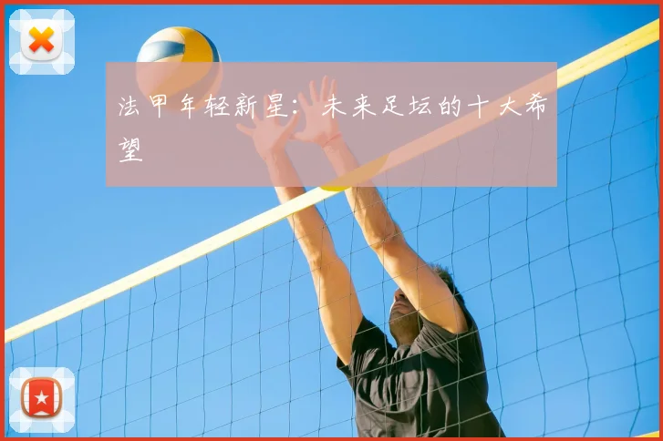 法甲年轻新星：未来足坛的十大希望