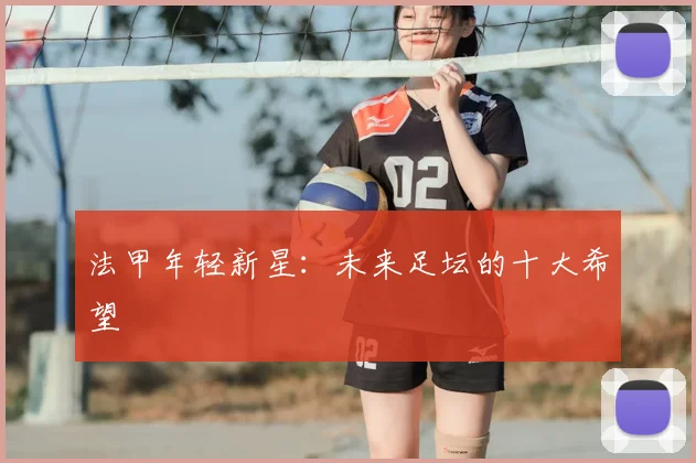 法甲年轻新星：未来足坛的十大希望